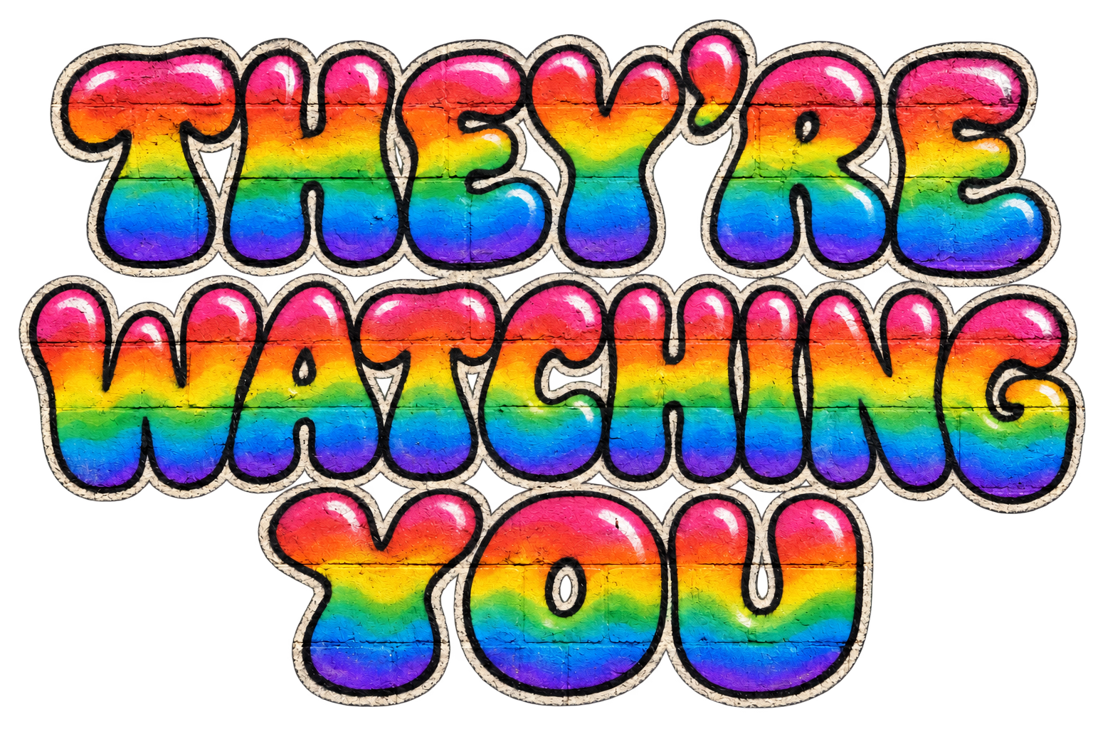 They’re watching you, in rainbow graffiti bubble lettering